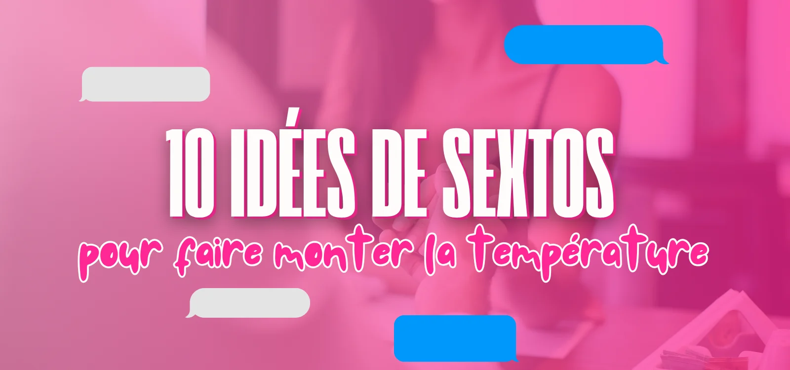 Visuel rose avec texte “10 idées de sextos pour faire monter la température” et bulles de discussion.