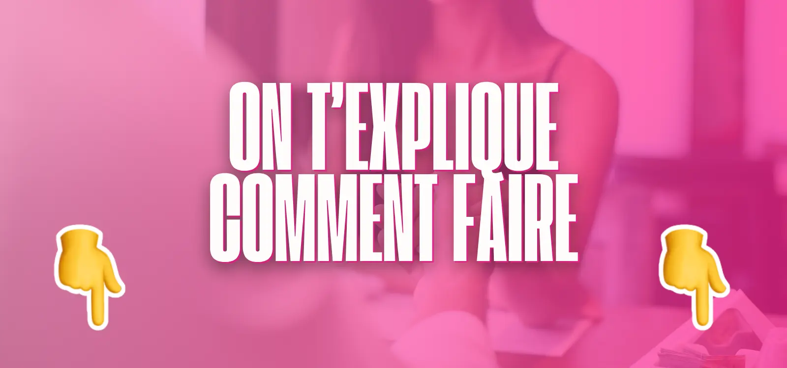Visuel rose avec le texte “On t’explique comment faire”, accompagné de deux emojis pointant vers le bas.