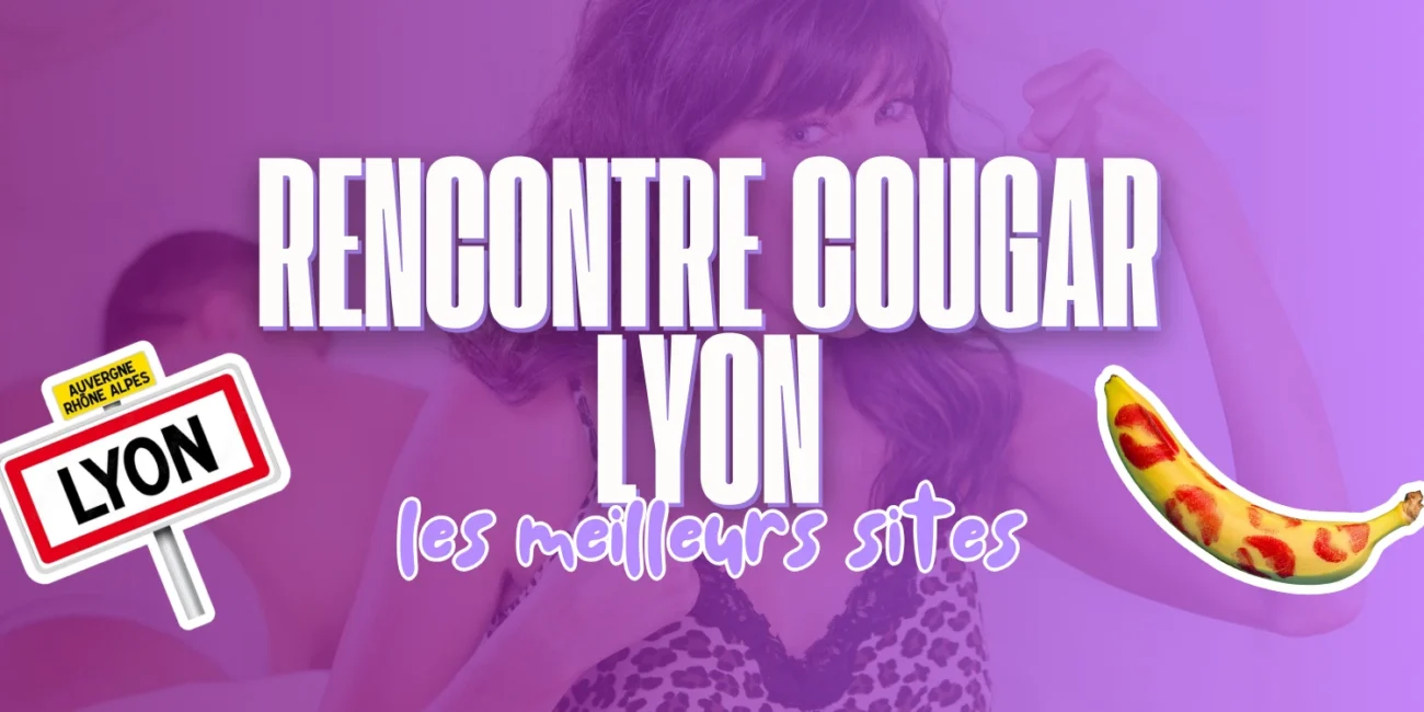 Rencontre cougar à Lyon : sélection des meilleurs sites pour rencontrer des femmes matures dans la région lyonnaise.