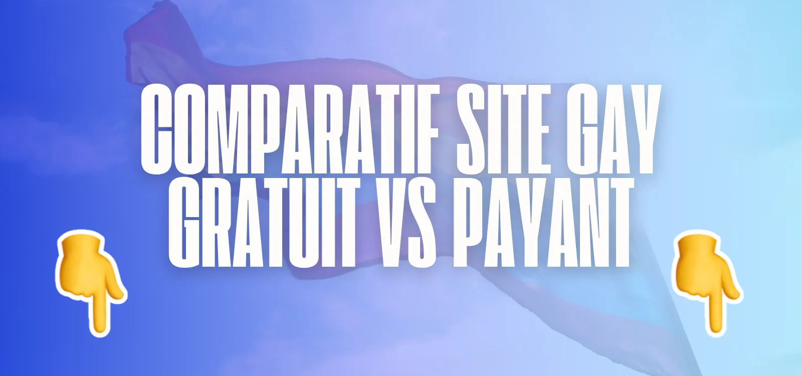Visuel bleu titré Comparatif site gay gratuit vs payant, encadré de deux mains pointant vers le bas