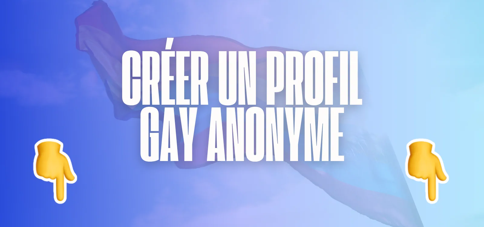 Bannière bleue avec le texte Créer un profil gay anonyme et deux emojis mains pointant vers le bas
