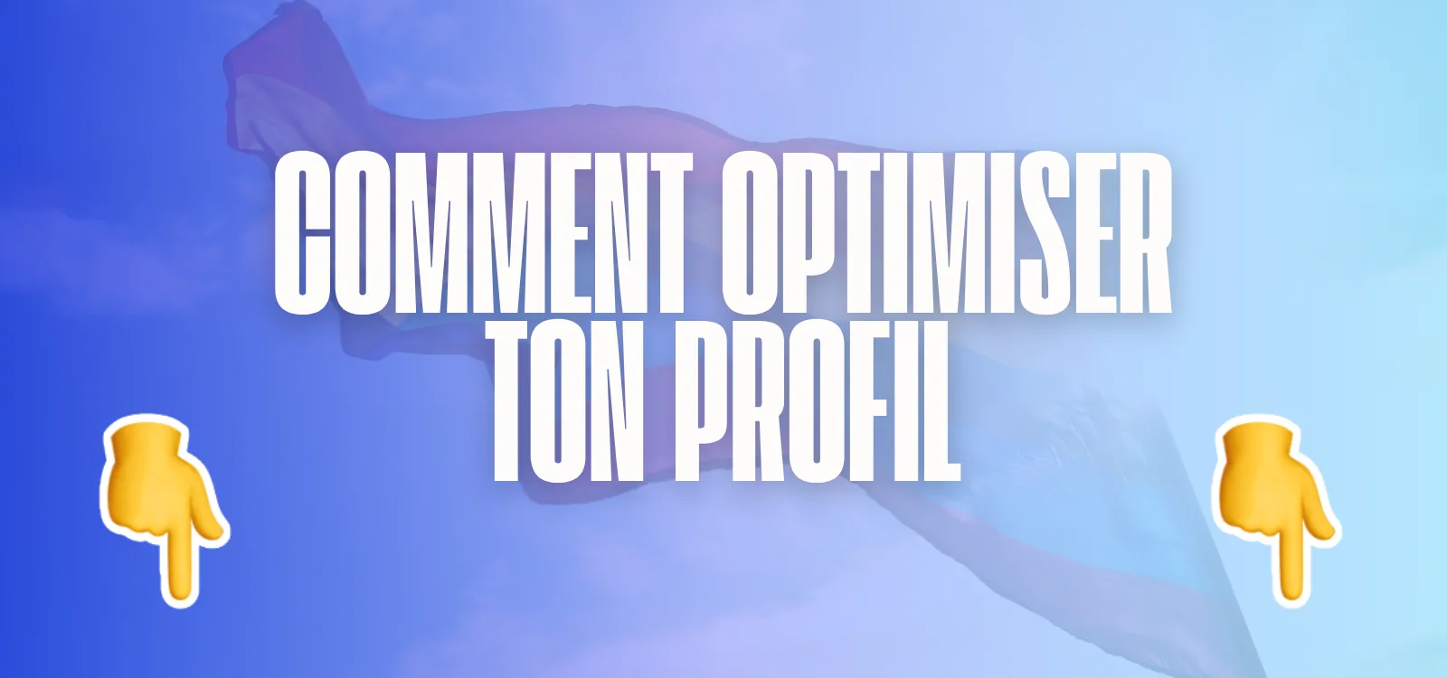 Titre blanc Comment optimiser ton profil entouré de deux emojis mains pointant vers le bas