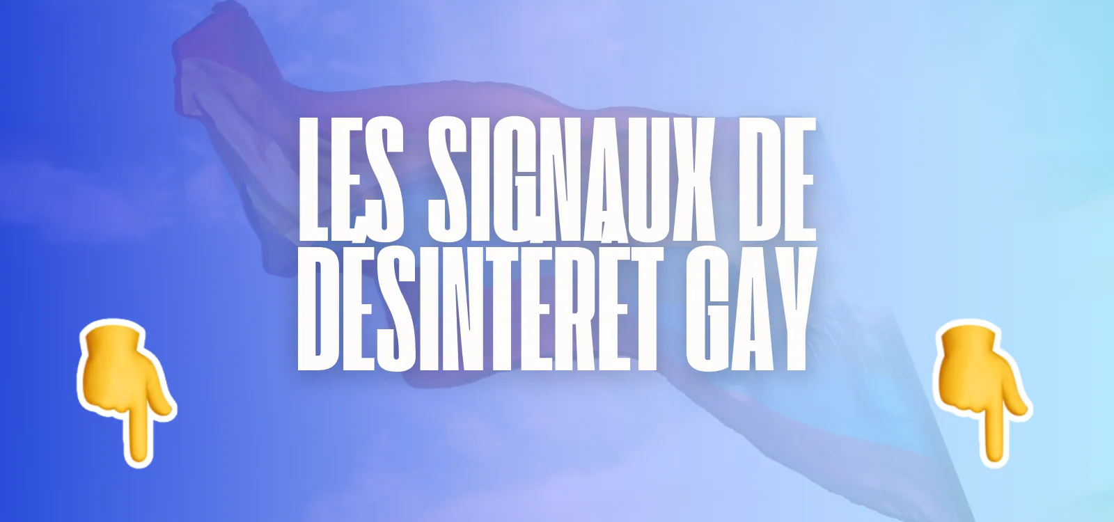 Visuel bleu avec le texte Les signaux de désintérêt gay et deux émojis mains pointant vers le bas